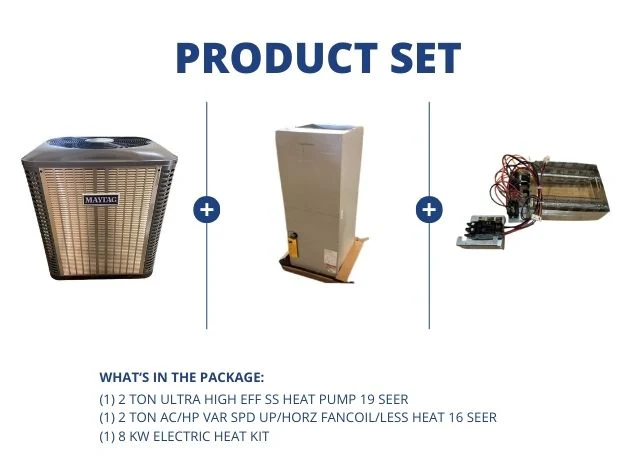 2 Ton Ultra High Eff SS Heat Pump R410A 19 SEER, 2 Ton Var Spd Up/Horz Fancoil, 16 SEER with 8 Kw